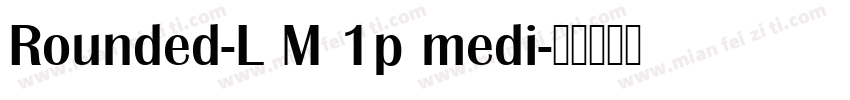 Rounded-L M 1p medi字体转换